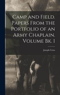 Produktbild: Camp and Field. Papers From the Portfolio of an Army Chaplain. Volume bk. 1