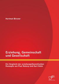 Produktbild: Erziehung, Gemeinschaft und Gesellschaft: Ein Vergleich der erziehungstheoretischen Konzepte von Paul Natorp und Kurt Hahn