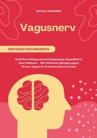 Produktbild: Vagusnerv der Selbstheilungsnerv: Nat&uuml;rliche Heilung durch Entspannung, Gesundheit und innere Balance &ndash; Mit effektiven &Uuml;bungen gegen Stress, &Auml;ngste und chronische Beschwerden