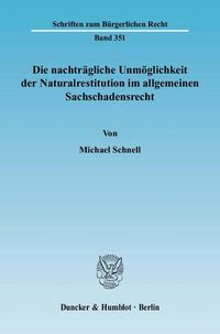 Produktbild: Die nachtr&auml;gliche Unm&ouml;glichkeit der Naturalrestitution im allgemeinen Sachschadensrecht.
