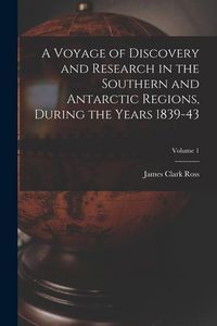Produktbild: A Voyage of Discovery and Research in the Southern and Antarctic Regions, During the Years 1839-43; Volume 1