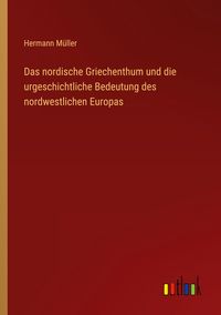 Produktbild: Das nordische Griechenthum und die urgeschichtliche Bedeutung des nordwestlichen Europas