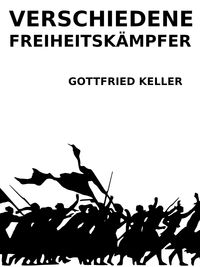 Bild vom Artikel Verschiedene Freiheitskämpfer vom Autor Gottfried Keller