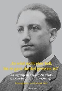 Produktbild: Es wird nicht eher hell, bis es ganz dunkel gewesen ist: Das Lagertagebuch des Isy Aronowitz, 13. Dezember 1940 &ndash; 26. August 1943
