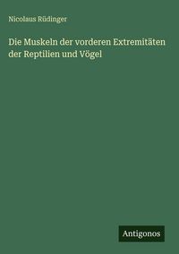 Produktbild: Die Muskeln der vorderen Extremit&auml;ten der Reptilien und V&ouml;gel