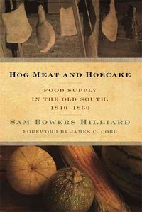 Hog Meat and Hoecake: Food Supply in the Old South, 1840-1860 Sam Bowers Hilliard