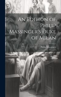 Produktbild: An Edition of Philip Massinger's Duke of Milan