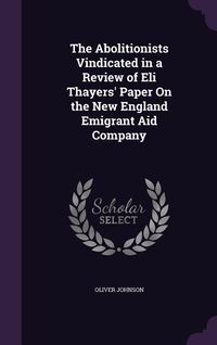 Produktbild: The Abolitionists Vindicated in a Review of Eli Thayers' Paper On the New England Emigrant Aid Company