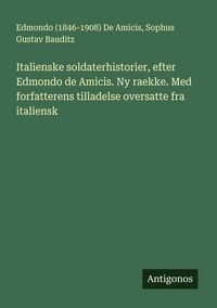 Produktbild: Italienske soldaterhistorier, efter Edmondo de Amicis. Ny raekke. Med forfatterens tilladelse oversatte fra italiensk