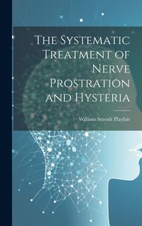 Produktbild: The Systematic Treatment of Nerve Prostration and Hysteria