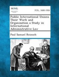 Produktbild: Public International Unions Their Work and Organization a Study in International Administrative Law