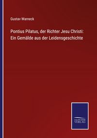 Produktbild: Pontius Pilatus, der Richter Jesu Christi: Ein Gem&auml;lde aus der Leidensgeschichte