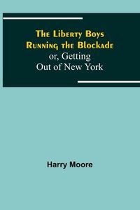 Produktbild: The Liberty Boys Running the Blockade; or, Getting Out of New York