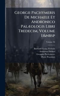 Produktbild: Georgii Pachymeris De Michaele Et Andronico Pal&Atilde;]ologis Libri Tredecim, Volume 1;&nbsp