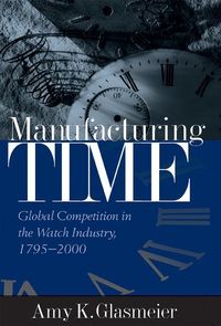 Bild vom Artikel Manufacturing Time: Global Competition in the Watch Industry, 1795-2000 vom Autor Amy K. Glasmeier