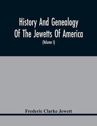 Produktbild: History And Genealogy Of The Jewetts Of America; A Record Of Edward Jewett, Of Bradford, West Riding Of Yorkshire, England, And Of His Two Emigrant So