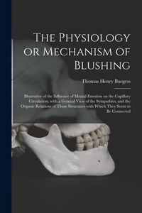 Produktbild: The Physiology or Mechanism of Blushing: Illustrative of the Influence of Mental Emotion on the Capillary Circulation; With a General View of the Symp