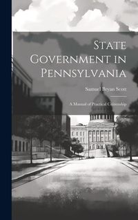 Produktbild: State Government in Pennsylvania; a Manual of Practical Citizenship