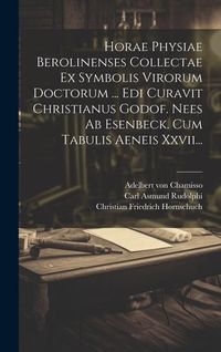 Produktbild: Horae Physiae Berolinenses Collectae Ex Symbolis Virorum Doctorum ... Edi Curavit Christianus Godof. Nees Ab Esenbeck. Cum Tabulis Aeneis Xxvii...