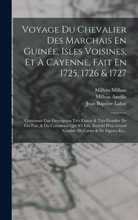 Produktbild: Voyage Du Chevalier Des Marchais En Guin&eacute;e, Isles Voisines, Et &Agrave; Cayenne, Fait En 1725, 1726 & 1727: Contenant Une Description Tr&egrave;s Exacte & Tr&egrave;s &Eacute;ten