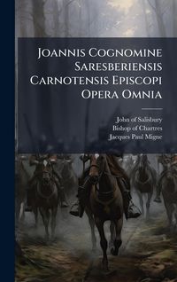 Produktbild: Joannis Cognomine Saresberiensis Carnotensis Episcopi Opera Omnia