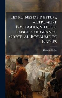 Produktbild: Les ruines de P&Atilde;]stum, autrement Posidonia, ville de l'ancienne grande Grece, au Royaume de Naples