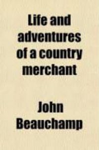 Produktbild: Life and Adventures of a Country Merchant; A Narrative of His Exploits at Home, During His Travels, and in the Cities