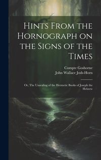 Produktbild: Hints From the Hornograph on the Signs of the Times: Or, The Unsealing of the Hermetic Books of Joseph the Hebrew