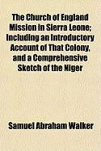 Produktbild: The Church of England Mission in Sierra Leone; Including an Introductory Account of That Colony, and a Comprehensive Sketch of the Niger