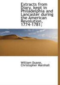 Produktbild: Extracts from Diary, Kept in Philadelphia and Lancaster During the American Revolution, 1774-1781;