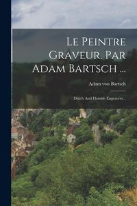 Produktbild: Le Peintre Graveur. Par Adam Bartsch ...: Dutch And Flemish Engravers...