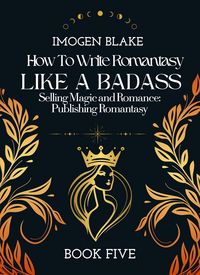 Produktbild: Write Romantasy Like a Badass Selling Magic and Romance: Publishing Romantasy