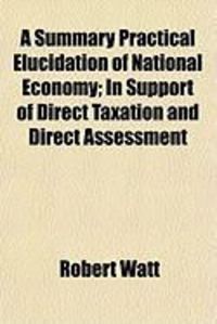 Produktbild: A Summary Practical Elucidation of National Economy; In Support of Direct Taxation and Direct Assessment