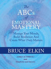 Produktbild: The ABCs of Emotional Mastery: Manage Your Moods and Create What Matters Most