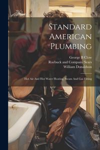 Produktbild: Standard American Plumbing: Hot Air And Hot Water Heating, Steam And Gas Fitting