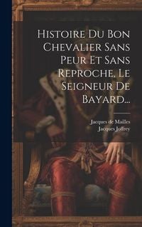 Produktbild: Histoire Du Bon Chevalier Sans Peur Et Sans Reproche, Le Seigneur De Bayard...