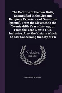 Produktbild: The Doctrine of the new Birth, Exemplified in the Life and Religious Experience of Onesimus [pseud.], From the Eleventh to the Twenty-fifth Year of hi