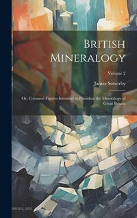 Produktbild: British Mineralogy; or, Coloured Figures Intended to Elucidate the Mineralogy of Great Britain; Volume 2