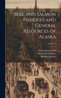 Produktbild: Seal and Salmon Fisheries and General Resources of Alaska; Volume 1