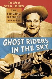 Produktbild: Ghost Riders in the Sky: The Life of Stan Jones, the Singing Ranger