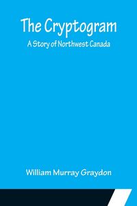 Produktbild: The Cryptogram; A Story of Northwest Canada