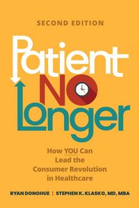 Produktbild: Patient No Longer: How YOU Can Lead the Consumer Revolution in Healthcare, Second Edition