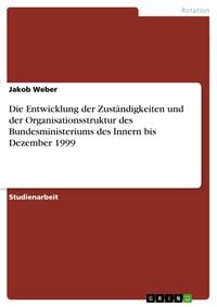 Produktbild: Die Entwicklung der Zust&auml;ndigkeiten und der Organisationsstruktur des Bundesministeriums des Innern bis Dezember 1999