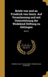 Produktbild: Briefe von und an Friedrich von Gentz. Auf Veranlassung und mit Unterst&uuml;tzung der Wedekind Stiftung zu G&ouml;ttingen; Band 2