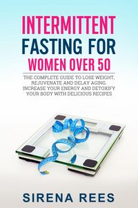 Produktbild: Intermittent Fasting for Women Over 50: The Complete Guide to Lose Weight, Rejuvenate and Delay Aging, Increase Your Energy and Detoxify Your Body wit