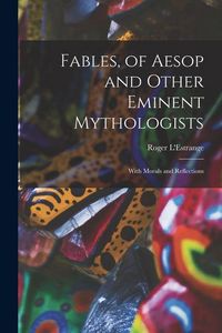 Produktbild: Fables, of Aesop and Other Eminent Mythologists: With Morals and Reflections