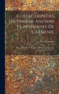 Produktbild: Collection Des Historiens Anciens Et Modernes De L'arm&eacute;nie: Historiens Grecs Et Syriens Trad. Anciennement En Arm&eacute;nien, Volume 1...