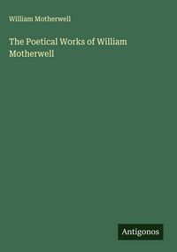 Produktbild: The Poetical Works of William Motherwell