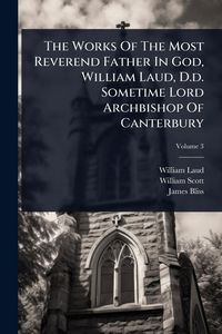 Produktbild: The Works Of The Most Reverend Father In God, William Laud, D.d. Sometime Lord Archbishop Of Canterbury