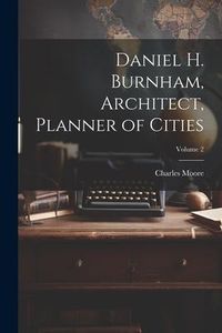 Produktbild: Daniel H. Burnham, Architect, Planner of Cities; Volume 2